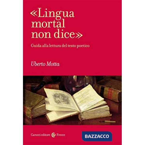 «Lingua mortal non dice». Guida alla lettura del testo poetico