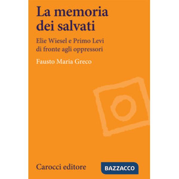 Memoria dei salvati. Elie Wiesel e Primo Levi di fronte agli oppressori (La)