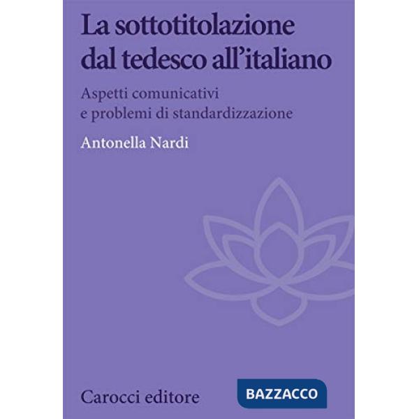 Sottotitolazione dal tedesco all'italiano. Aspetti comunicativi e problemi di standardizzazione (La)