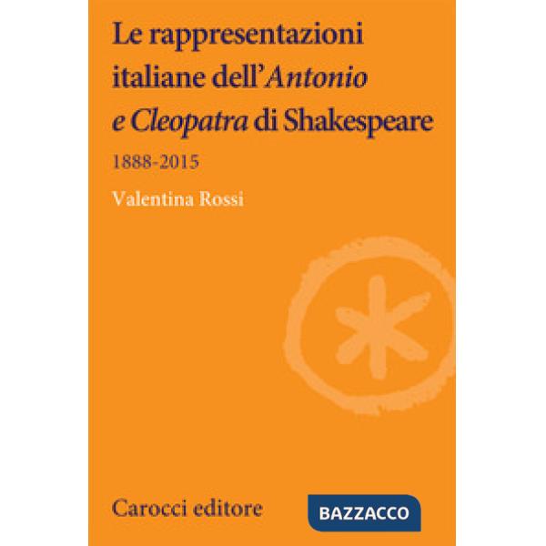 Rappresentazioni italiane dell'«Antonio e Cleopatra» di Shakespeare. 1888-2015 (Le)