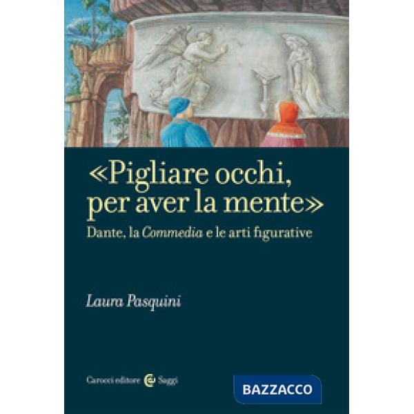 «Pigliare occhi, per aver la mente». Dante, la «Commedia» e le arti figurative
