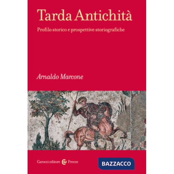 Tarda antichità. Profilo storico e prospettive storiografiche