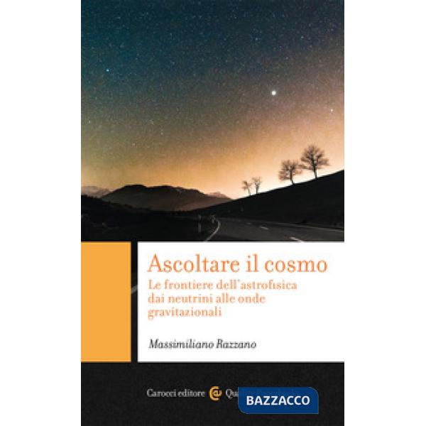 Ascoltare il cosmo. Le frontiere dell'astrofisica dai neutrini alle onde gravitazionali