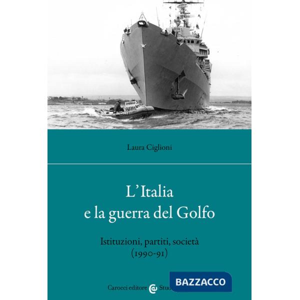 Italia e la guerra del golfo. Istituzioni, partiti, società (1990-91) (L')