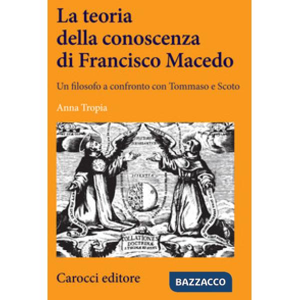 Teoria della conoscenza di Francisco Macedo. Un filosofo a confronto con Tommaso e Scoto (La)