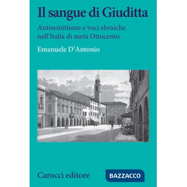 Sangue di Giuditta. Antisemitismo e voci ebraiche nell'Italia di metà Ottocento (Il)