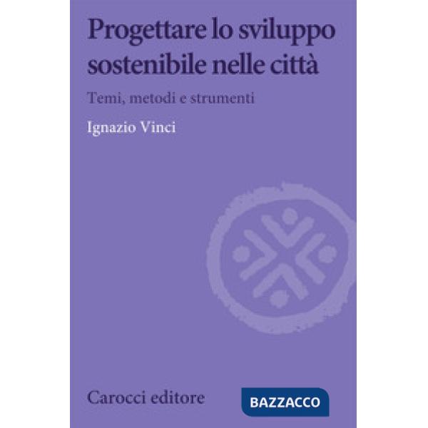 Progettare lo sviluppo sostenibile nelle città. Temi, metodi e strumenti