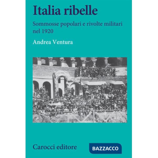 Italia ribelle. Sommosse popolari e rivolte militari nel 1920