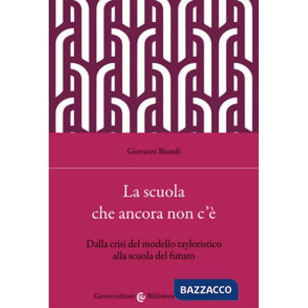 Scuola che ancora non c'è. Dalla crisi del modello tayloristico alla scuola del futuro (La)