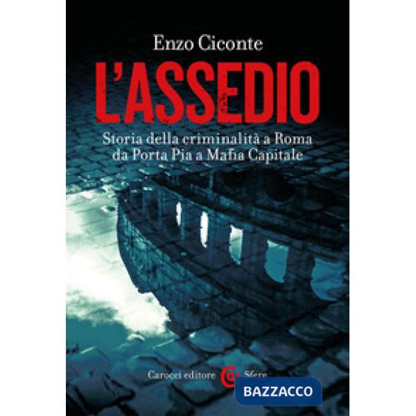 Assedio. Storia della criminalità a Roma da Porta Pia a Mafia capitale (L')