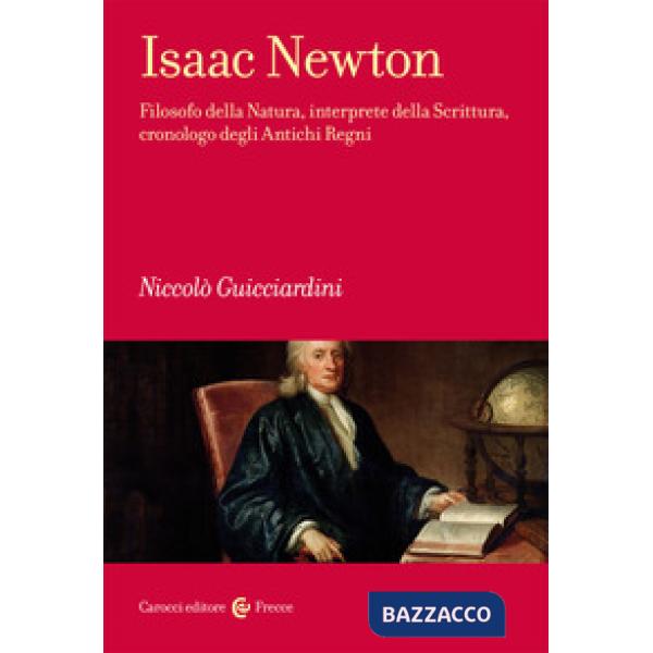 Isaac Newton. Filosofo della Natura, interprete della Scrittura, cronologo degli Antichi Regni