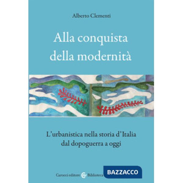 Alla conquista della modernità. L'urbanistica nella storia d'Italia dal dopoguerra a oggi