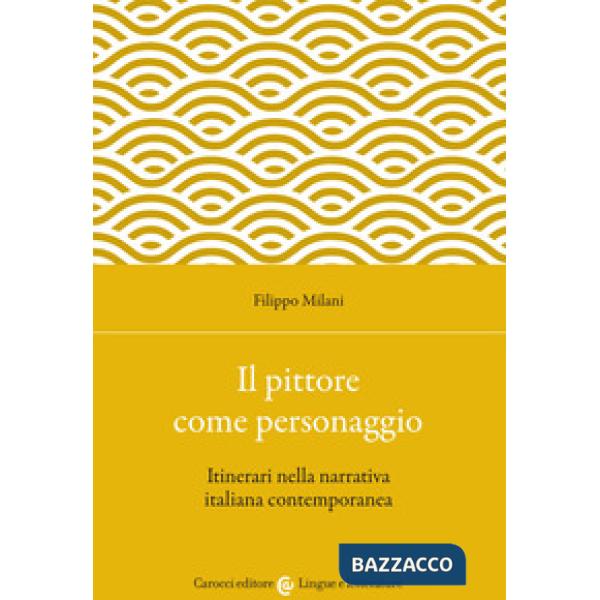 Pittore come personaggio. Itinerari nella narrativa italiana contemporanea (Il)