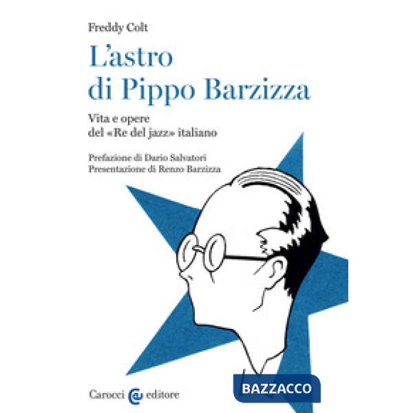 Astro di Pippo Barzizza. Vita e opere del «Re del jazz» italiano (L')
