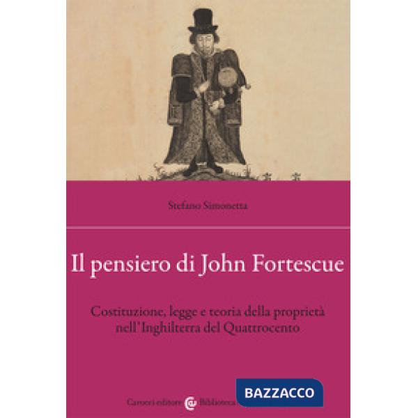 Pensiero di John Fortescue. Costituzione, legge e teoria della proprietà nell'Inghilterra del Quattrocento (Il)