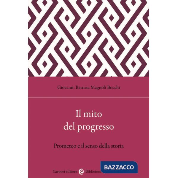 Mito del progresso. Prometeo e il senso della storia (Il)