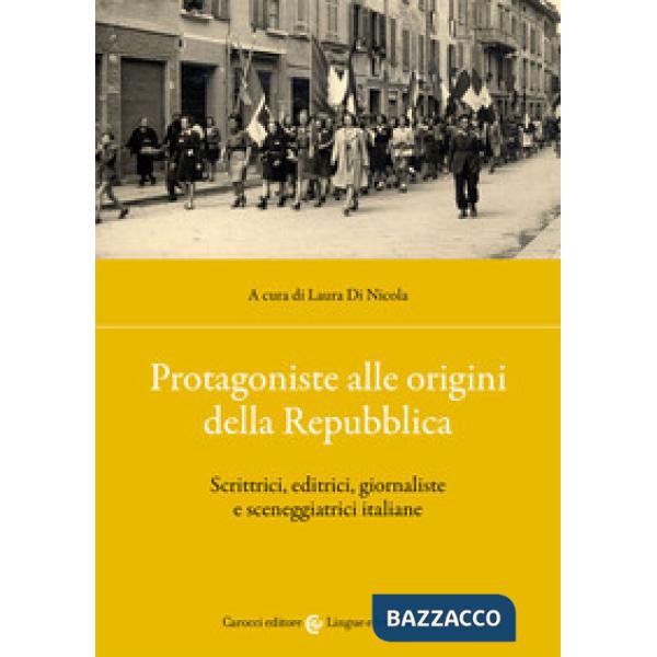 Protagoniste alle origini della Repubblica. Scrittrici, editrici, giornaliste e sceneggiatrici italiane