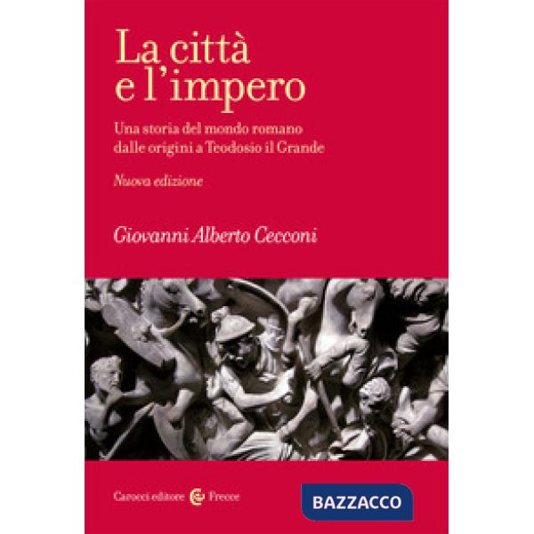 Città e l'impero. Una storia del mondo romano dalle origini a Teodosio il Grande. Nuova ediz. (La)