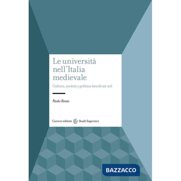 Università nell'Italia medievale. Cultura, società e politica (secoli XII-XV) (Le)