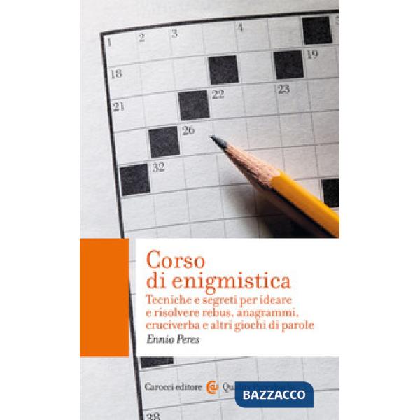 Corso di enigmistica. Tecniche e segreti per ideare e risolvere rebus, anagrammi, cruciverba e altri giochi di parole