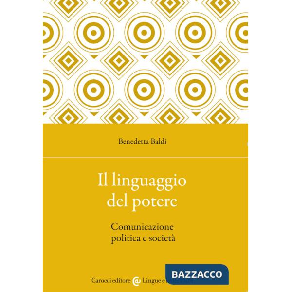 Linguaggio del potere. Comunicazione politica e società (Il)