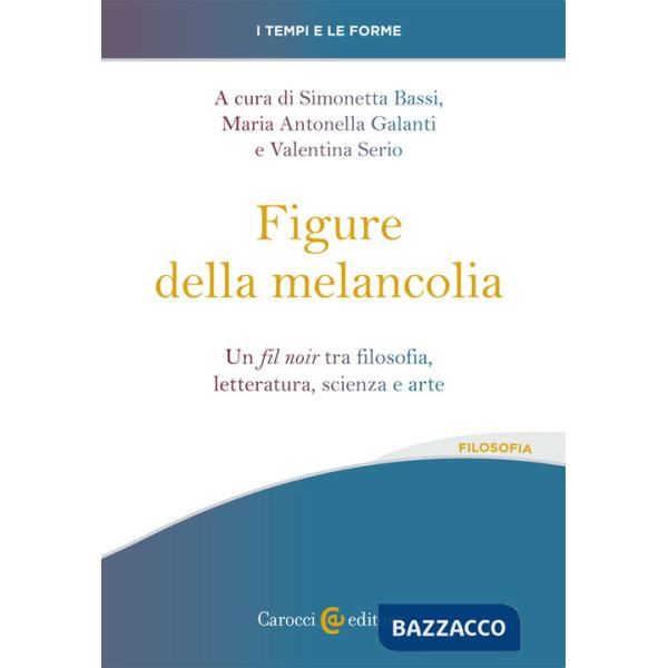 Figure della melancolia. Un fil noir tra filosofia, letteratura, scienza e arte (Le)
