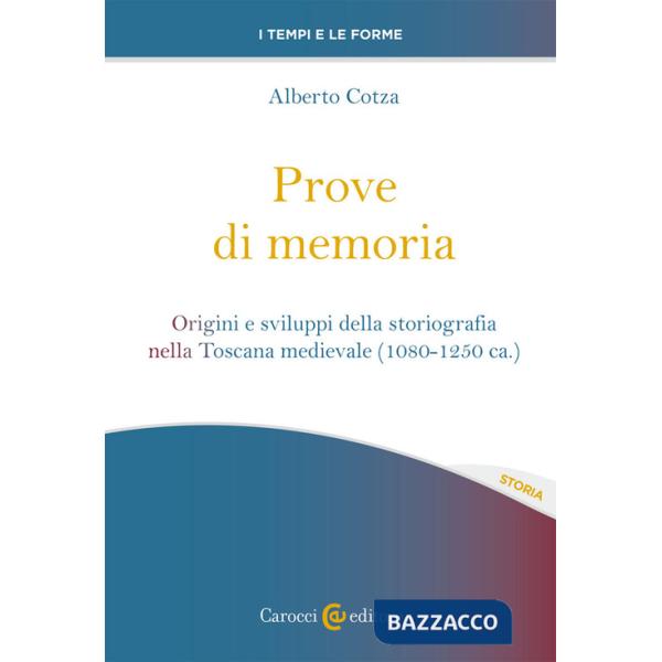 Prove di memoria. Origini e sviluppi della storiografia nella Toscana medievale (1080-1250 ca.)
