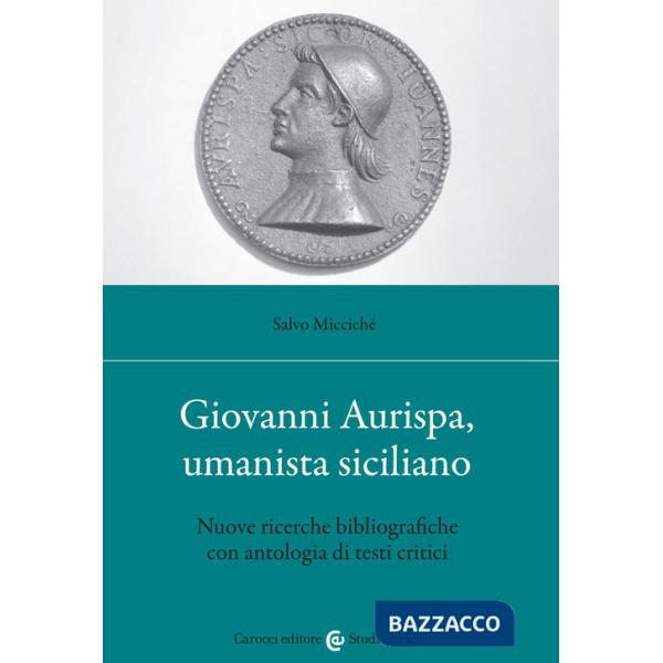 Giovanni Aurispa, umanista siciliano. Nuove ricerche bibliografiche con antologia di testi critici