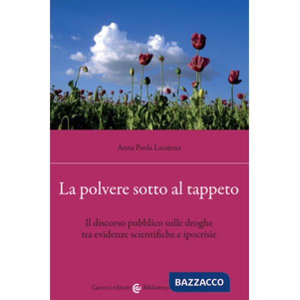 Polvere sotto al tappeto. Il discorso pubblico sulle droghe tra evidenze scientifiche e ipocrisie (La)
