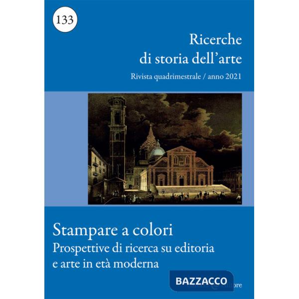 Ricerche di storia dell'arte (2021). Vol. 133: Stampare a colori. Prospettive di ricerca su editoria e arte in età moderna