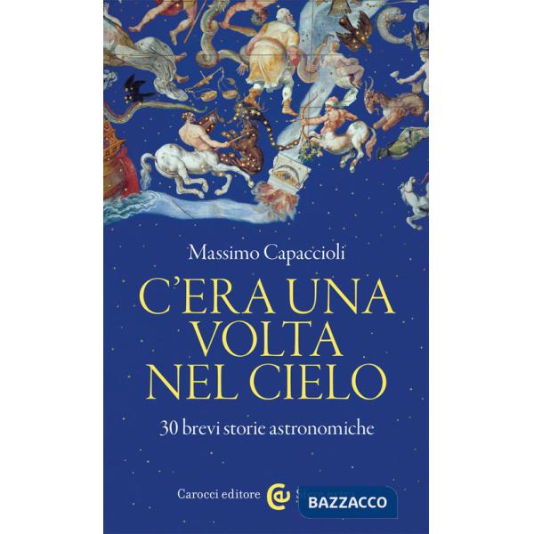 C'era una volta nel cielo. 30 brevi storie astronomiche