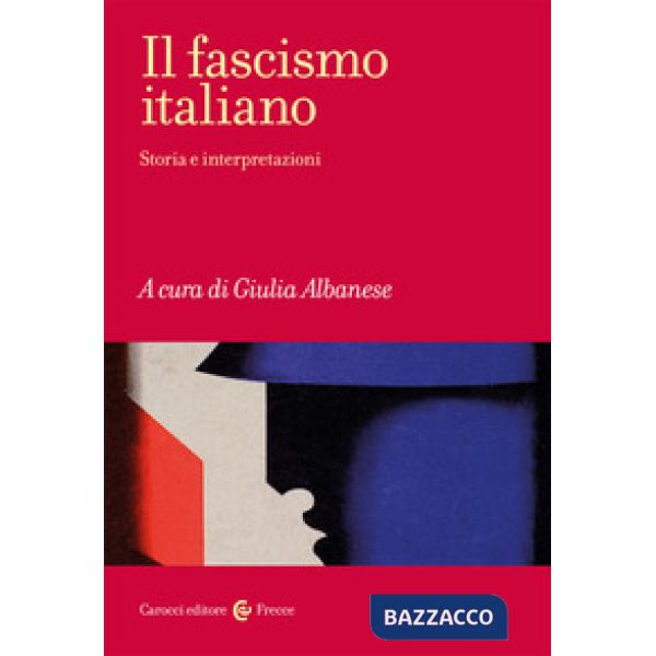 Fascismo italiano. Storia e interpretazioni (Il)
