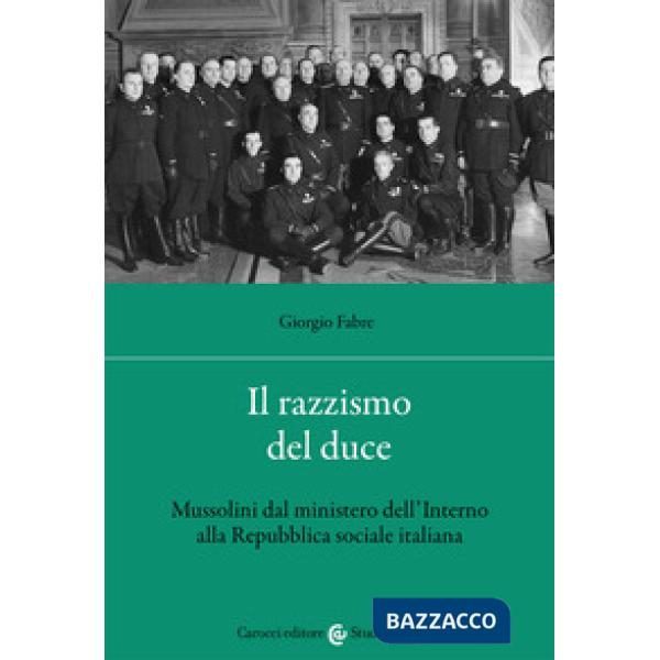 Razzismo del duce. Mussolini dal ministero dell'Interno alla Repubblica sociale italiana (Il)