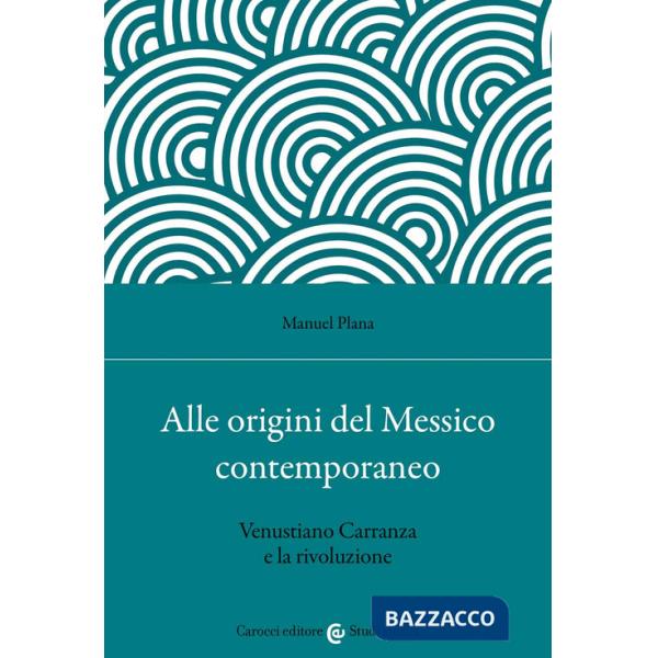 Alle origini del Messico contemporaneo. Venustiano Carranza e la rivoluzione