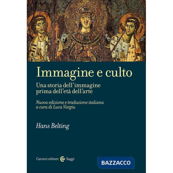 Immagine e culto. Una storia dell'immagine prima dell'età dell'arte. Nuova ediz.