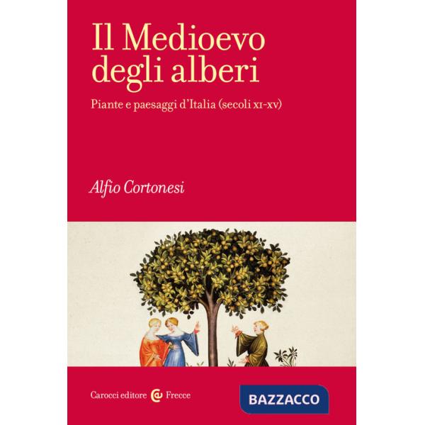 Medioevo degli alberi. Piante e paesaggi d'Italia (secoli XI-XV) (Il)