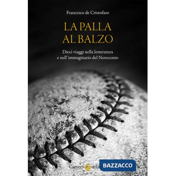 Palla al balzo. Dieci viaggi nella letteratura e nell'immaginario del Novecento (La)