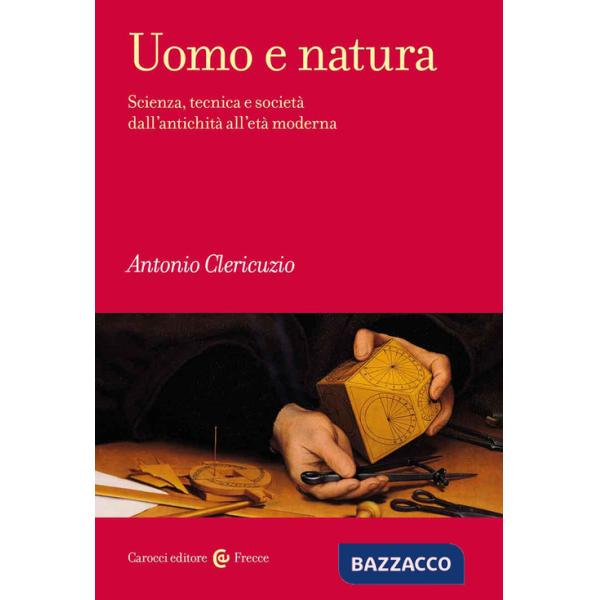 Uomo e natura. Scienza, tecnica e società dall'antichità all'età moderna