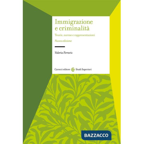 Immigrazione e criminalità. Teorie, norme e rappresentazioni. Nuova ediz.