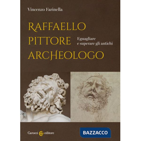 Raffaello pittore archeologo. Eguagliare e superare gli antichi