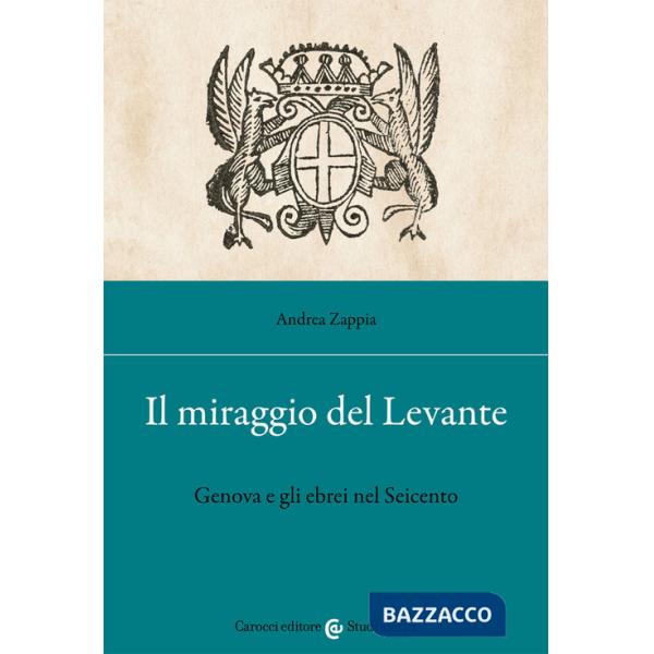 Miraggio del Levante. Genova e gli ebrei nel Seicento (Il)