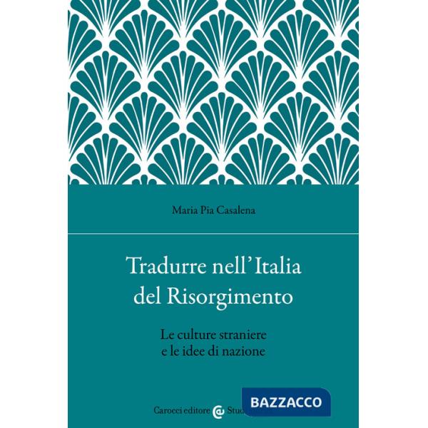 Tradurre nell'Italia del Risorgimento. Le culture straniere e le idee di nazione
