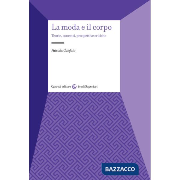 Moda e il corpo. Teorie, concetti, prospettive critiche (La)