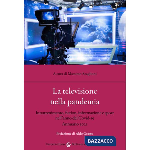 Televisione nella pandemia. Intrattenimento, fiction, informazione e sport nell'anno del Covid-19. Annuario 2021 (La)
