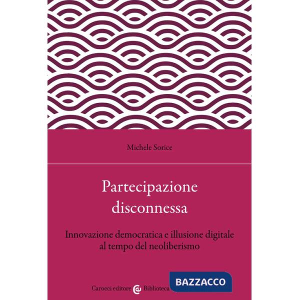 Partecipazione disconnessa. Innovazione democratica e illusione digitale al tempo del neoliberismo