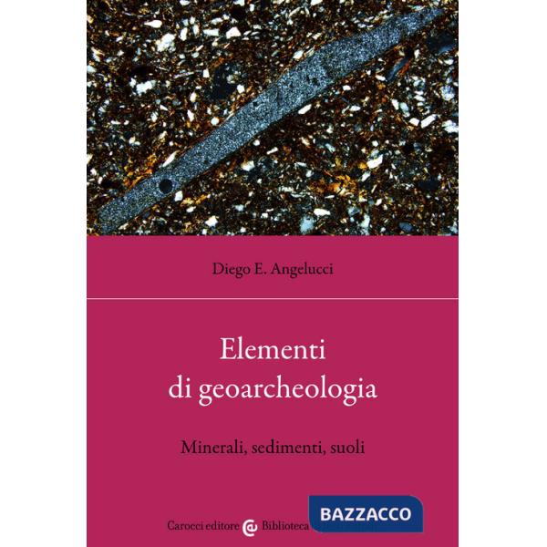 Elementi di geoarcheologia. Minerali, sedimenti, suoli