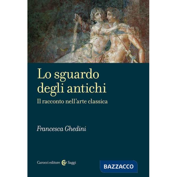 Sguardo degli antichi. Il racconto nell'arte classica (Lo)