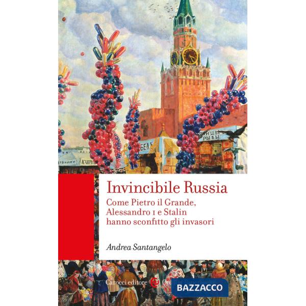 Invincibile Russia. Come Pietro il Grande, Alessandro I e Stalin hanno sconfitto gli invasori