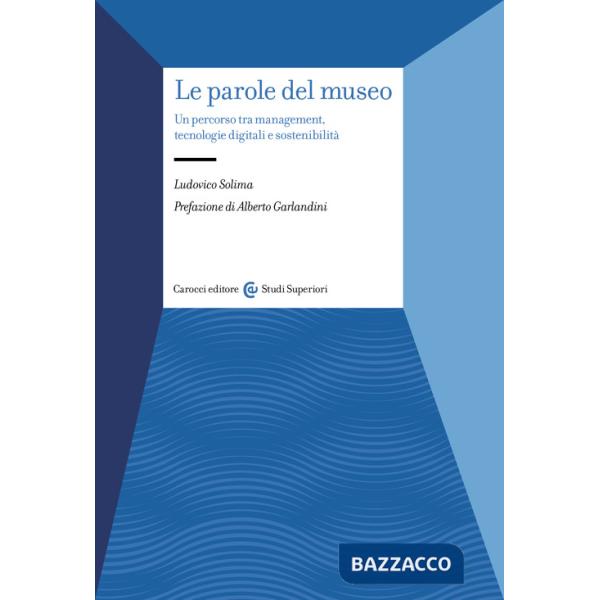 Parole del museo. Un percorso tra management, tecnologie digitali e sostenibilità (Le)