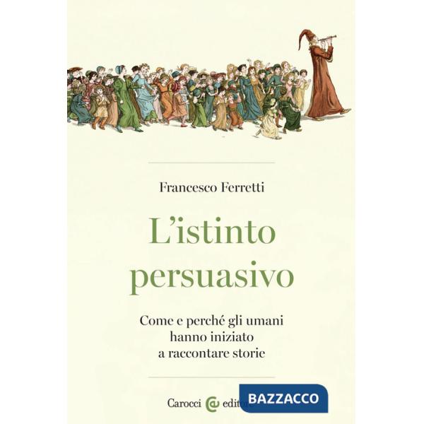 Istinto persuasivo. Come e perché gli umani hanno iniziato a raccontare storie (L')